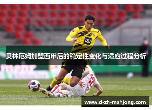 贝林厄姆加盟西甲后的稳定性变化与适应过程分析